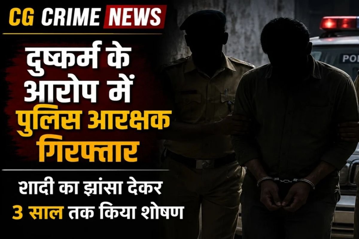CG Crime News: पुलिस की वर्दी पर लगा दाग, शादी का झांसा देकर युवती का शोषण करने वाला पूर्व आरक्षक गिरफ्तार